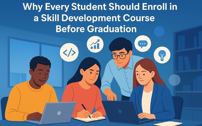 Why Every Student Should Enroll in a Skill Development Course Before Graduation